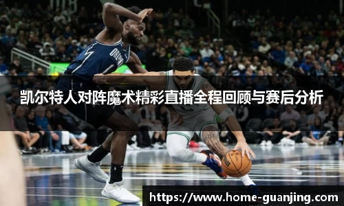 凯尔特人对阵魔术精彩直播全程回顾与赛后分析